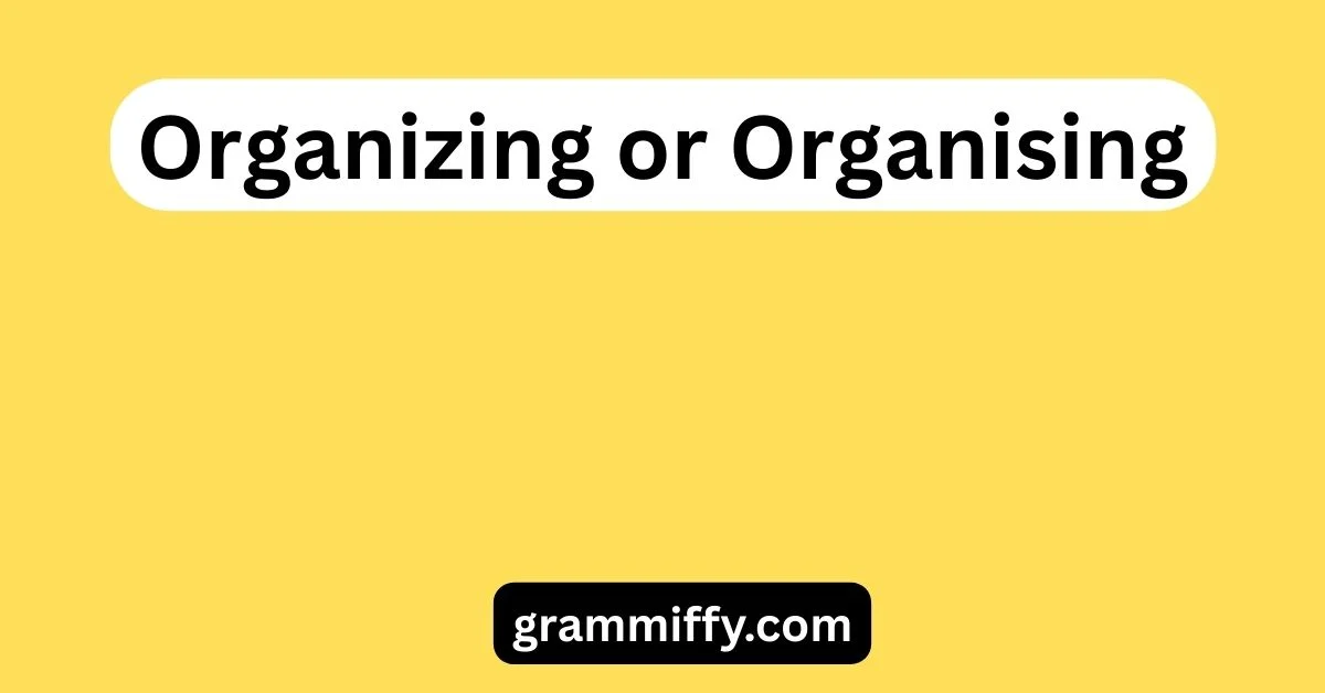 Organizing or Organising