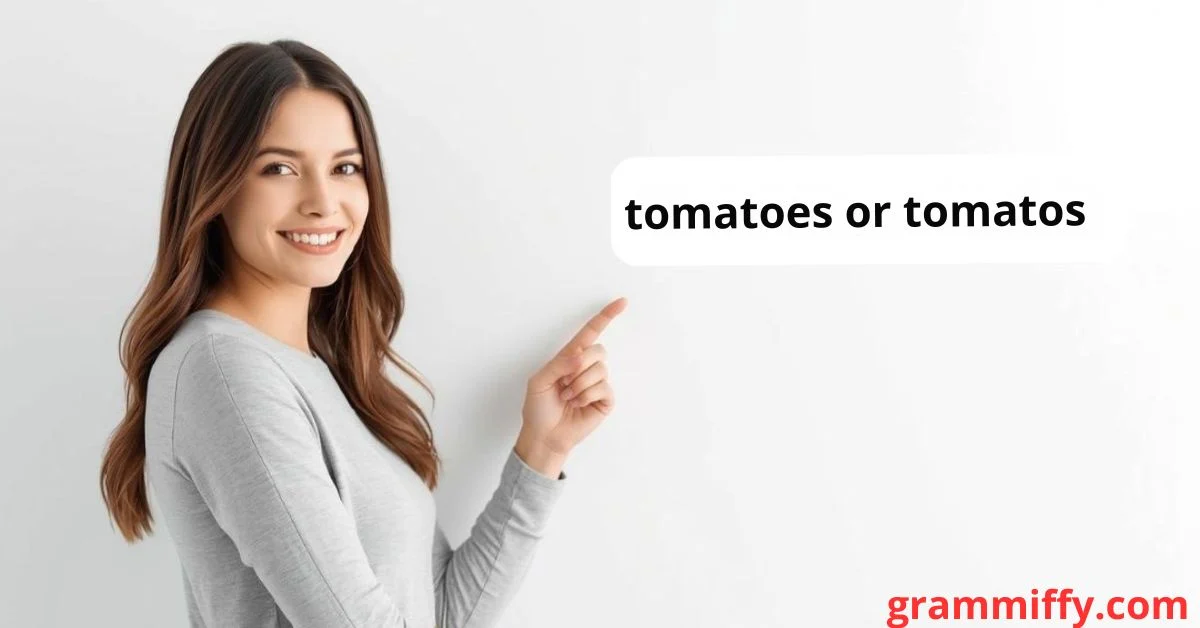 Tomatoes or Tomatos