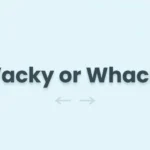 Wacky or Whacky